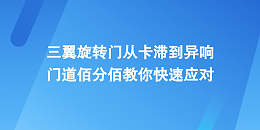三翼旋轉門常見故障自救指南：從卡滯到異響，門道佰分佰教你快速應對