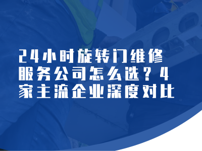 24 小時旋轉門維修服務公司怎么選？4家主流企業深度對比
